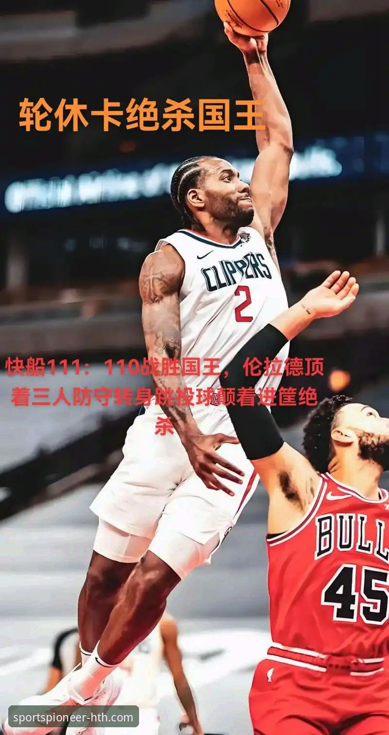 体育数据平台官网入口 伦纳德手腕伤势应对与快船失利复盘:华体会体育平台观赛必备知识